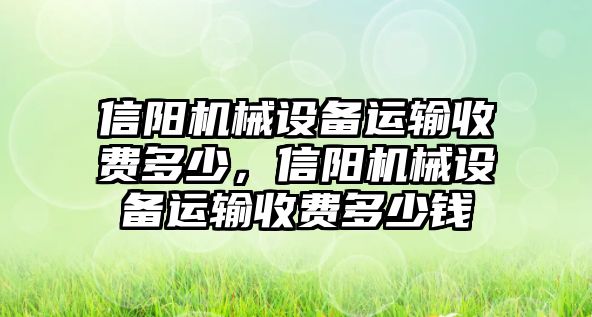 信陽機械設(shè)備運輸收費多少，信陽機械設(shè)備運輸收費多少錢