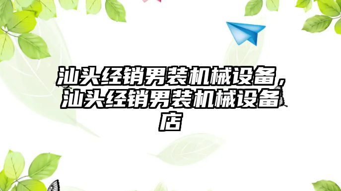 汕頭經(jīng)銷男裝機(jī)械設(shè)備，汕頭經(jīng)銷男裝機(jī)械設(shè)備店