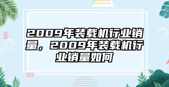 2009年裝載機(jī)行業(yè)銷量，2009年裝載機(jī)行業(yè)銷量如何