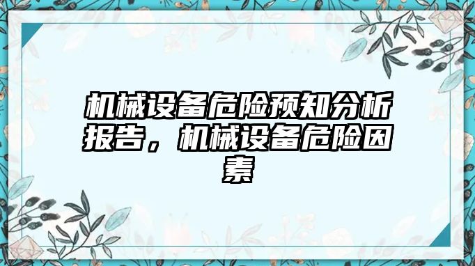 機(jī)械設(shè)備危險(xiǎn)預(yù)知分析報(bào)告，機(jī)械設(shè)備危險(xiǎn)因素