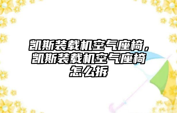 凱斯裝載機空氣座椅，凱斯裝載機空氣座椅怎么拆