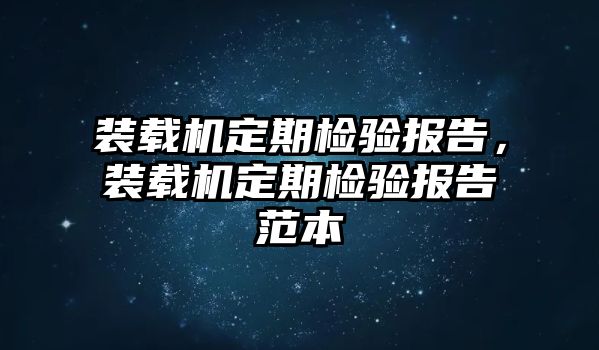 裝載機定期檢驗報告，裝載機定期檢驗報告范本