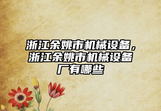 浙江余姚市機械設備，浙江余姚市機械設備廠有哪些