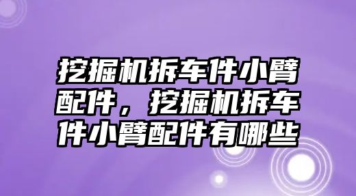 挖掘機(jī)拆車件小臂配件，挖掘機(jī)拆車件小臂配件有哪些