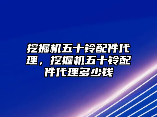 挖掘機五十鈴配件代理，挖掘機五十鈴配件代理多少錢