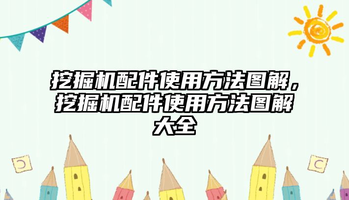 挖掘機配件使用方法圖解，挖掘機配件使用方法圖解大全