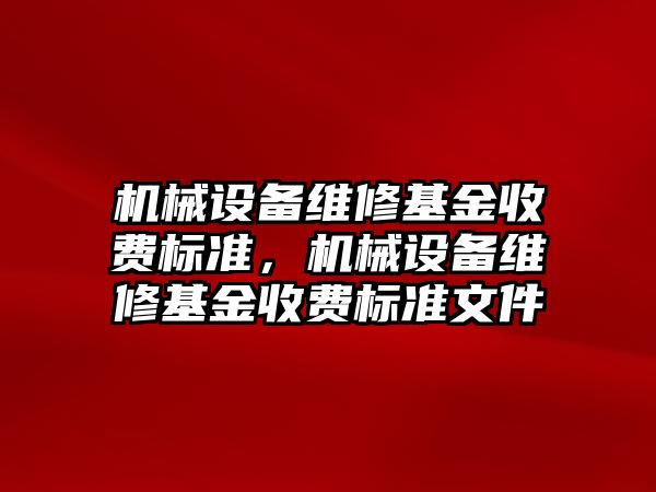 機械設備維修基金收費標準，機械設備維修基金收費標準文件