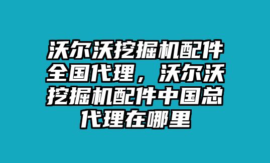 沃爾沃挖掘機(jī)配件全國(guó)代理，沃爾沃挖掘機(jī)配件中國(guó)總代理在哪里