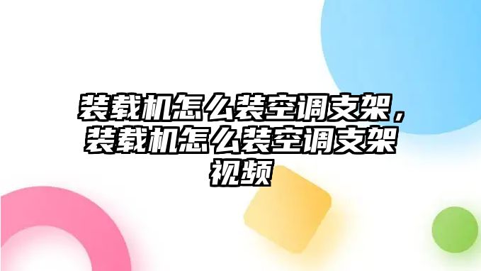 裝載機怎么裝空調(diào)支架，裝載機怎么裝空調(diào)支架視頻