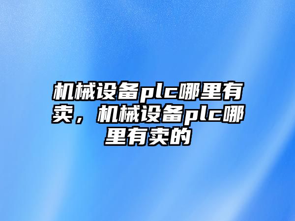 機械設(shè)備plc哪里有賣，機械設(shè)備plc哪里有賣的