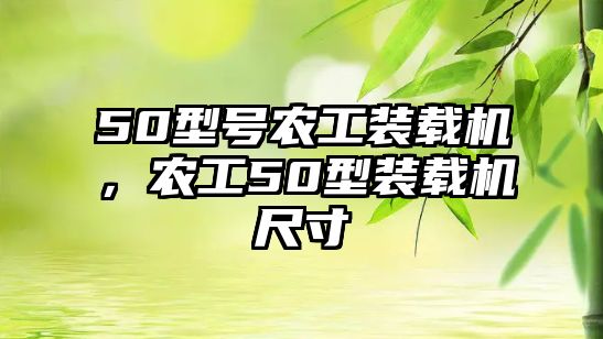 50型號農工裝載機，農工50型裝載機尺寸