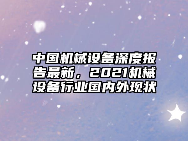 中國(guó)機(jī)械設(shè)備深度報(bào)告最新，2021機(jī)械設(shè)備行業(yè)國(guó)內(nèi)外現(xiàn)狀