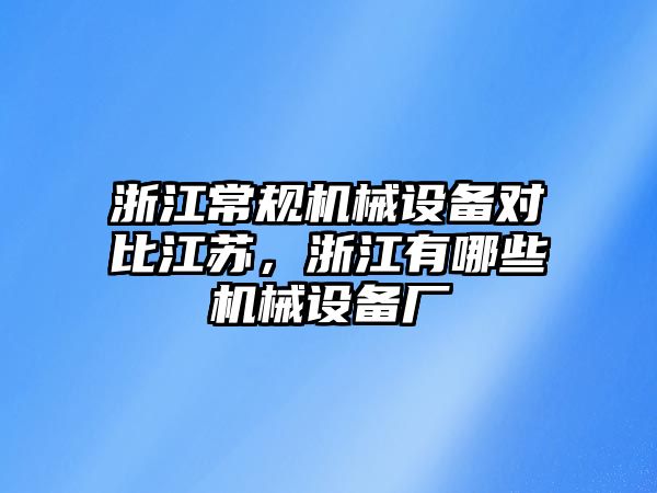 浙江常規(guī)機(jī)械設(shè)備對比江蘇，浙江有哪些機(jī)械設(shè)備廠