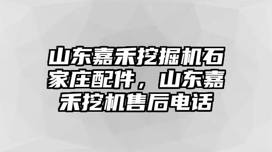 山東嘉禾挖掘機石家莊配件，山東嘉禾挖機售后電話