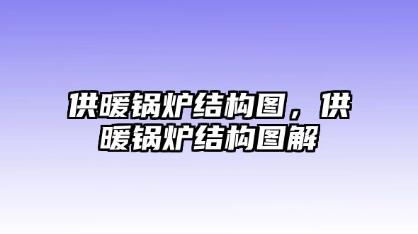 供暖鍋爐結(jié)構(gòu)圖，供暖鍋爐結(jié)構(gòu)圖解