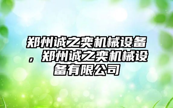 鄭州誠之奕機械設(shè)備，鄭州誠之奕機械設(shè)備有限公司