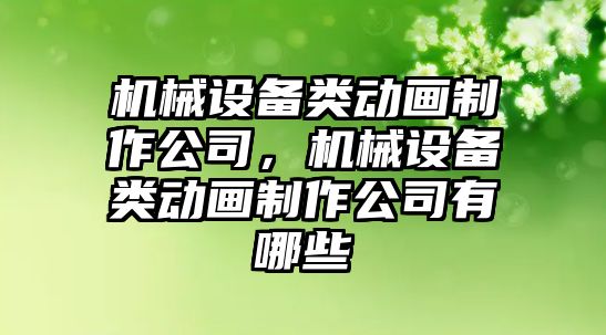 機械設(shè)備類動畫制作公司，機械設(shè)備類動畫制作公司有哪些