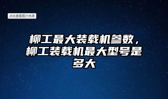 柳工最大裝載機參數(shù)，柳工裝載機最大型號是多大