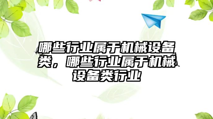 哪些行業(yè)屬于機(jī)械設(shè)備類，哪些行業(yè)屬于機(jī)械設(shè)備類行業(yè)