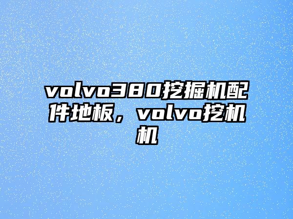 volvo380挖掘機配件地板，volvo挖機機