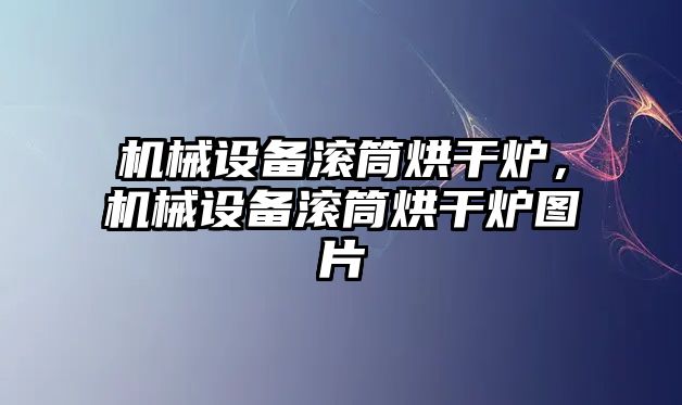 機械設備滾筒烘干爐，機械設備滾筒烘干爐圖片