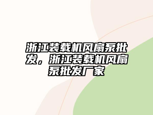 浙江裝載機風扇泵批發(fā)，浙江裝載機風扇泵批發(fā)廠家