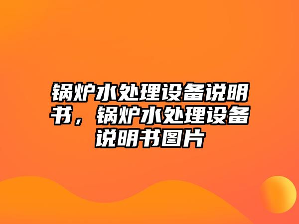 鍋爐水處理設備說明書，鍋爐水處理設備說明書圖片