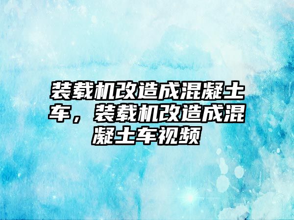 裝載機改造成混凝土車，裝載機改造成混凝土車視頻