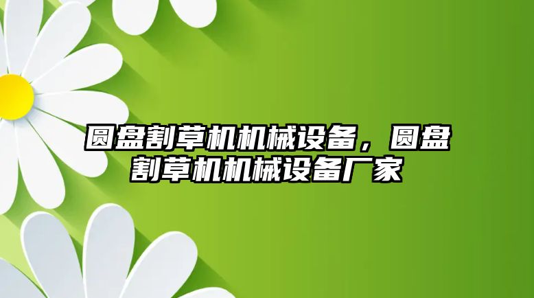 圓盤割草機機械設(shè)備，圓盤割草機機械設(shè)備廠家