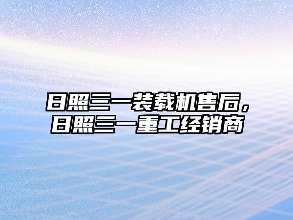 日照三一裝載機售后，日照三一重工經(jīng)銷商