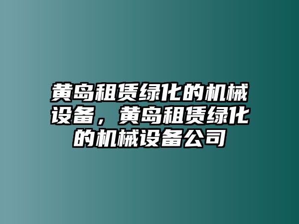 黃島租賃綠化的機(jī)械設(shè)備，黃島租賃綠化的機(jī)械設(shè)備公司