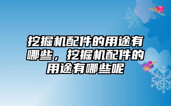 挖掘機(jī)配件的用途有哪些，挖掘機(jī)配件的用途有哪些呢