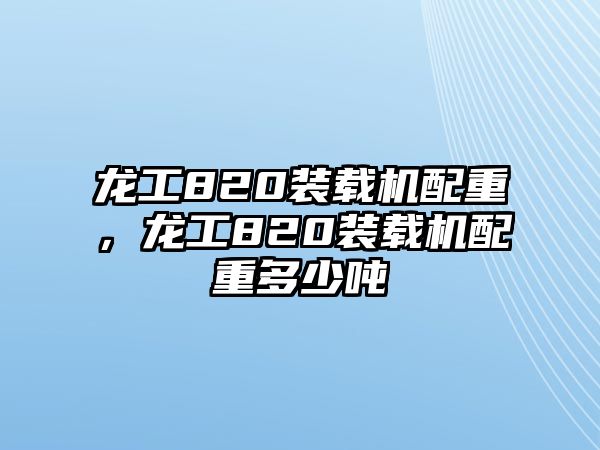 龍工820裝載機(jī)配重，龍工820裝載機(jī)配重多少噸