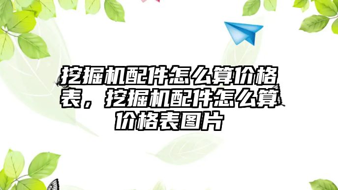 挖掘機配件怎么算價格表，挖掘機配件怎么算價格表圖片