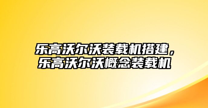 樂高沃爾沃裝載機(jī)搭建，樂高沃爾沃概念裝載機(jī)