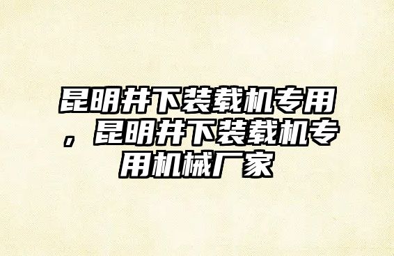 昆明井下裝載機專用，昆明井下裝載機專用機械廠家