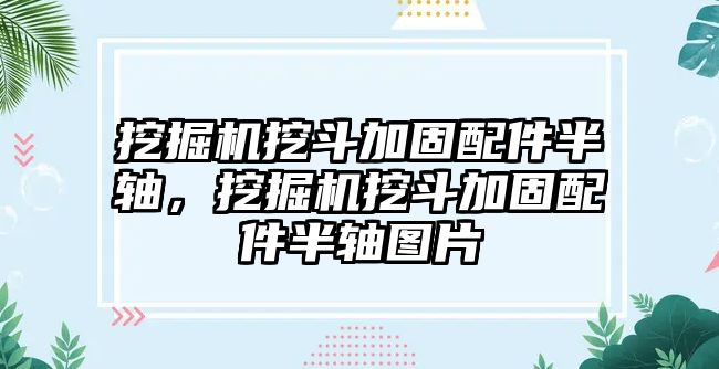 挖掘機(jī)挖斗加固配件半軸，挖掘機(jī)挖斗加固配件半軸圖片