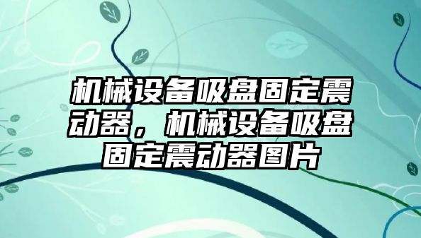 機械設(shè)備吸盤固定震動器，機械設(shè)備吸盤固定震動器圖片