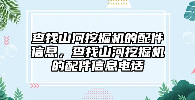 查找山河挖掘機的配件信息，查找山河挖掘機的配件信息電話