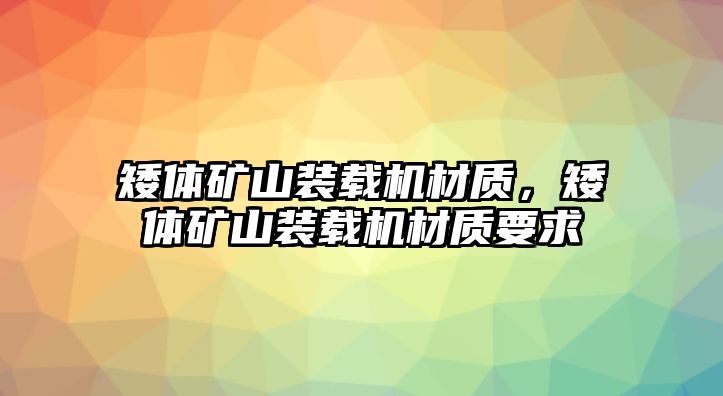 矮體礦山裝載機(jī)材質(zhì)，矮體礦山裝載機(jī)材質(zhì)要求