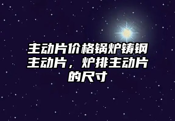 主動片價格鍋爐鑄鋼主動片，爐排主動片的尺寸