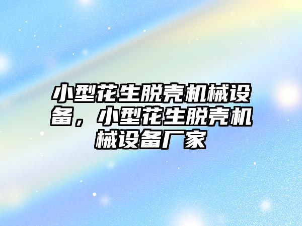 小型花生脫殼機(jī)械設(shè)備，小型花生脫殼機(jī)械設(shè)備廠家