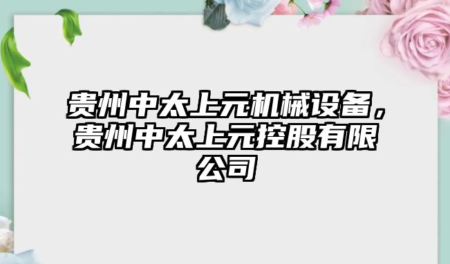 貴州中太上元機械設備，貴州中太上元控股有限公司