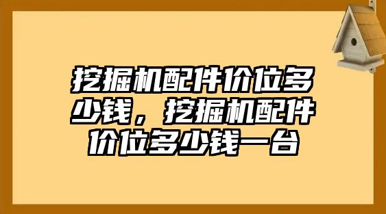 挖掘機(jī)配件價(jià)位多少錢，挖掘機(jī)配件價(jià)位多少錢一臺(tái)