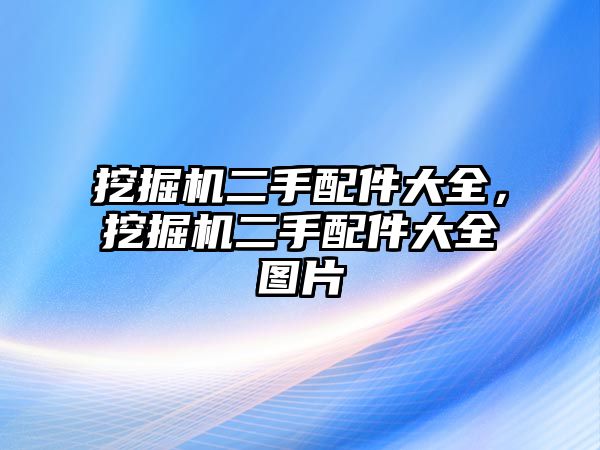 挖掘機二手配件大全，挖掘機二手配件大全圖片