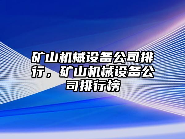 礦山機(jī)械設(shè)備公司排行，礦山機(jī)械設(shè)備公司排行榜