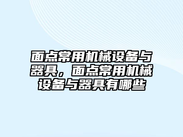 面點常用機械設(shè)備與器具，面點常用機械設(shè)備與器具有哪些