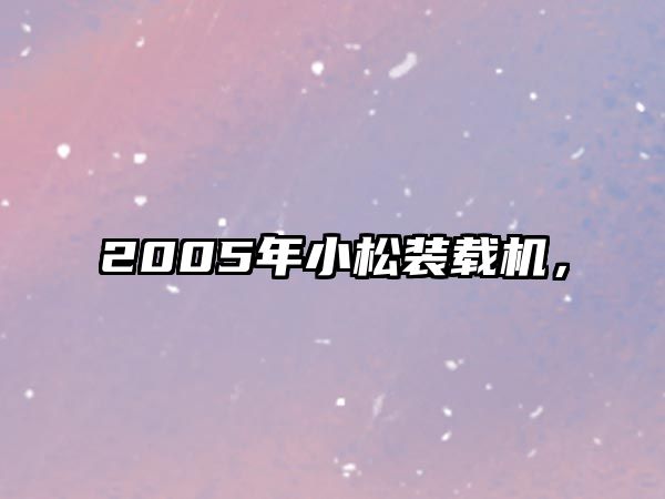 2005年小松裝載機(jī)，