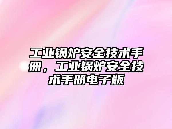 工業(yè)鍋爐安全技術手冊，工業(yè)鍋爐安全技術手冊電子版