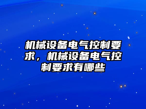 機械設備電氣控制要求，機械設備電氣控制要求有哪些